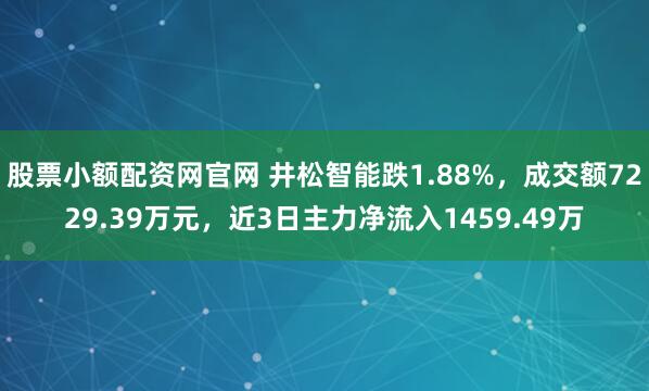 股票小额配资网官网 井松智能跌1.88%，成交额7229.39万元，近3日主力净流入1459.49万